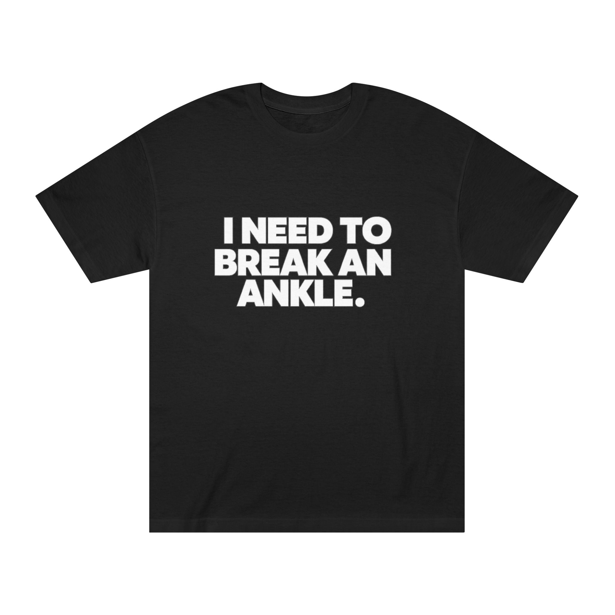 I Need To Break An Ankle Tee — "TODAY." Basketball Humor Graphic T-Shirt
