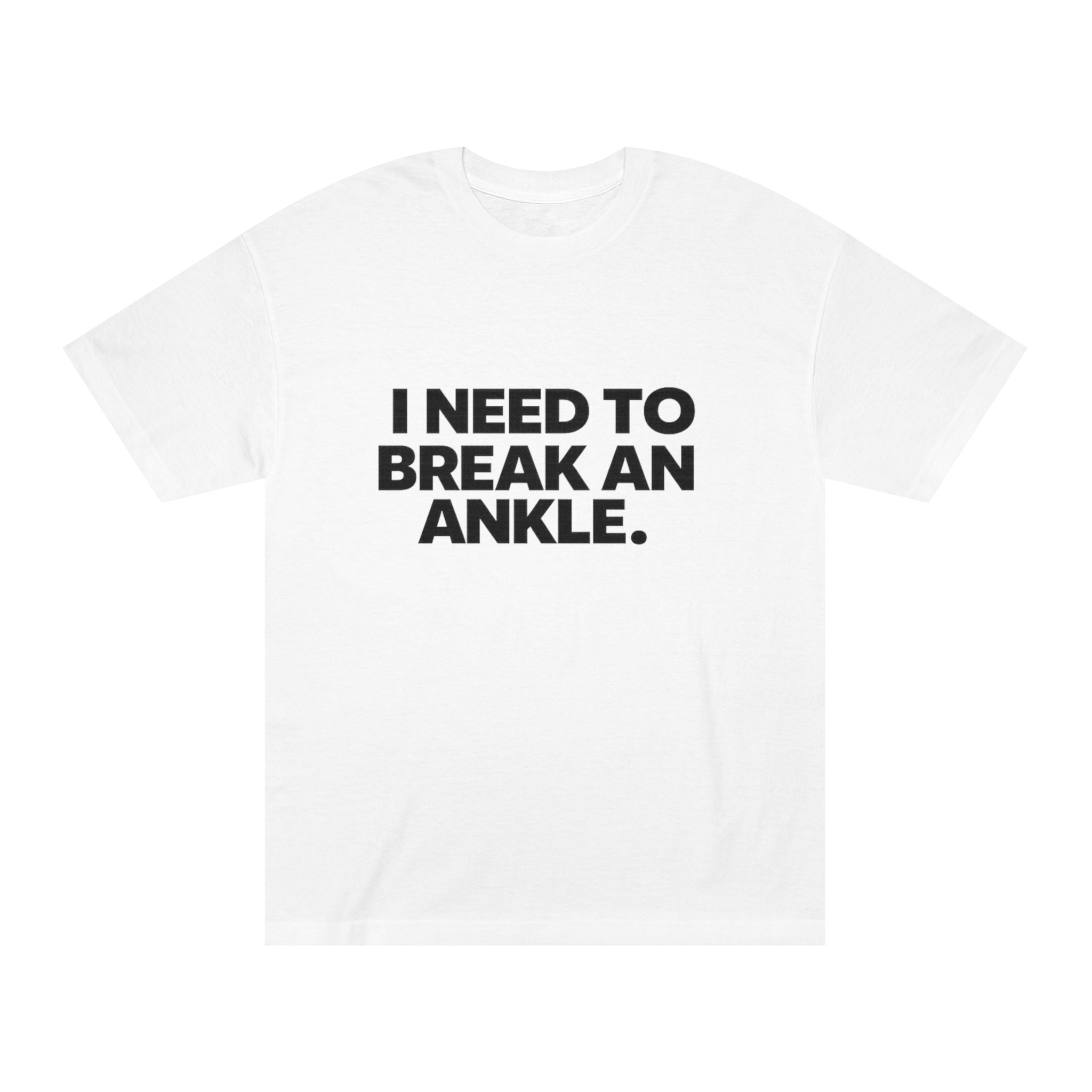 I Need To Break An Ankle Tee — "TODAY." Basketball Humor Graphic T-Shirt